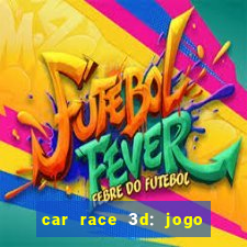 car race 3d: jogo de carros